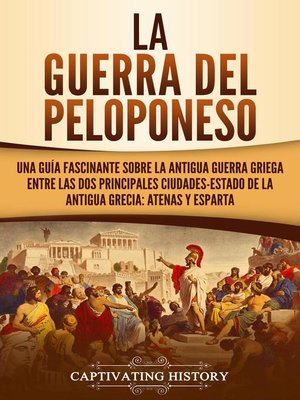 cover image of La guerra del Peloponeso Una guía fascinante sobre la antigua guerra griega entre las dos principales ciudades-estado de la antigua Grecia